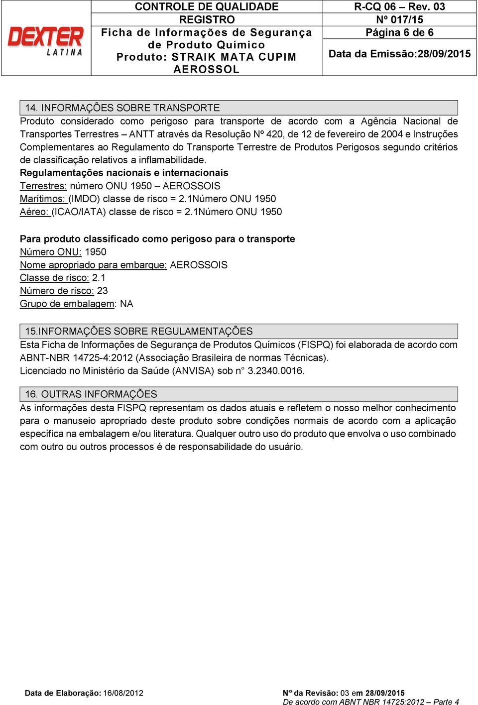 e Instruções Complementares ao Regulamento do Transporte Terrestre de Produtos Perigosos segundo critérios de classificação relativos a inflamabilidade.