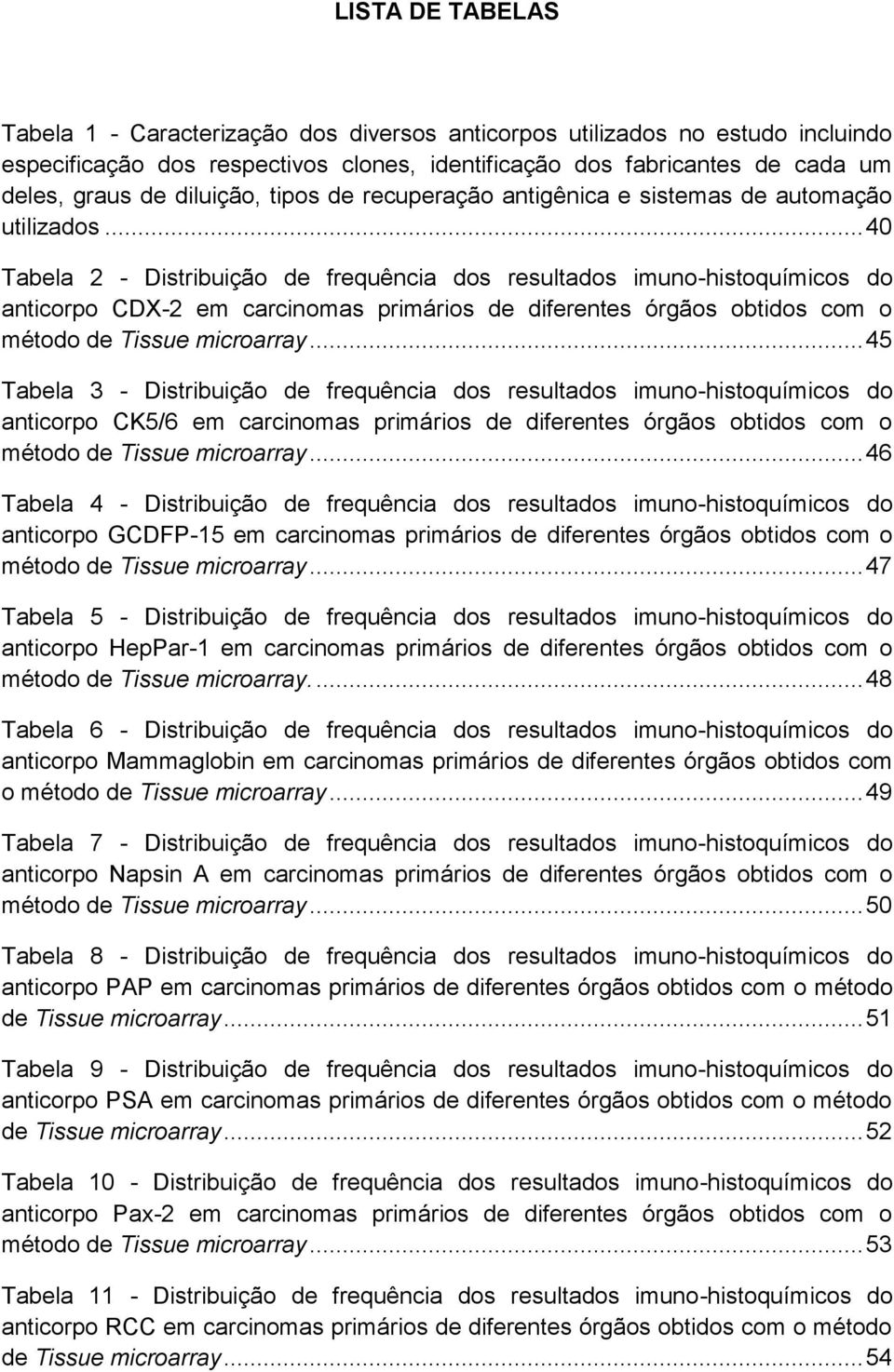 .. 40 Tabela 2 - Distribuição de frequência dos resultados imuno-histoquímicos do anticorpo CDX-2 em carcinomas primários de diferentes órgãos obtidos com o método de Tissue microarray.