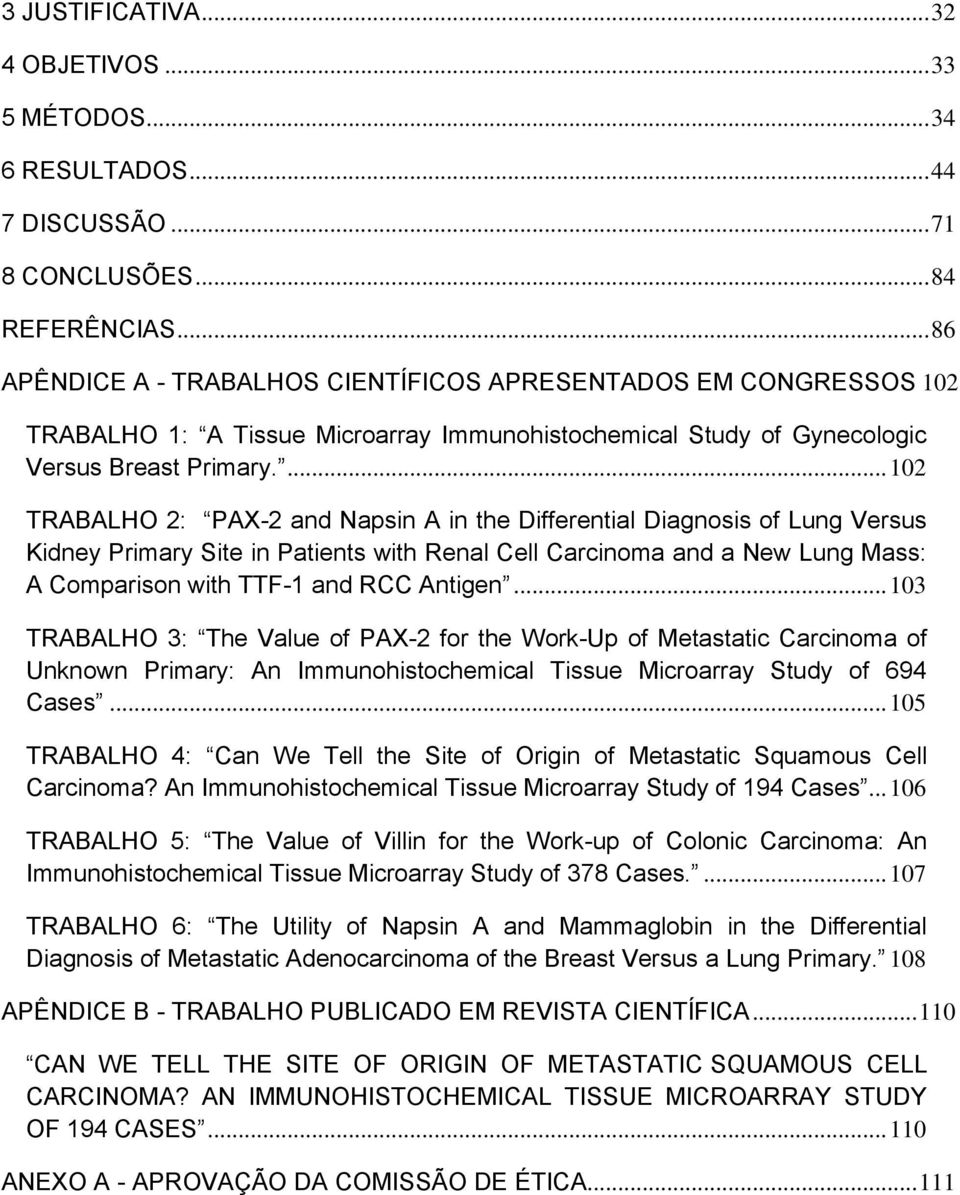 ... 102 TRABALHO 2: PAX-2 and Napsin A in the Differential Diagnosis of Lung Versus Kidney Primary Site in Patients with Renal Cell Carcinoma and a New Lung Mass: A Comparison with TTF-1 and RCC Antigen.