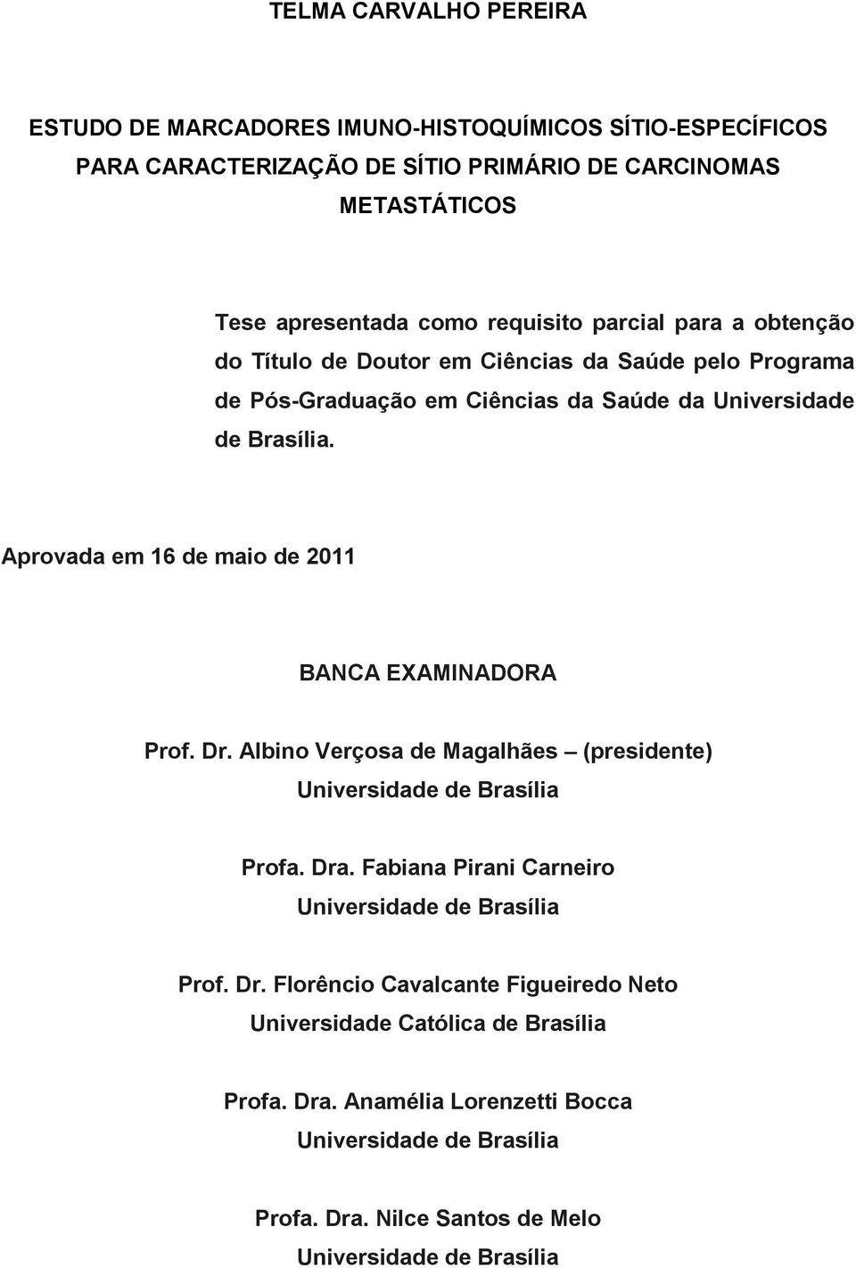 Aprovada em 16 de maio de 2011 BANCA EXAMINADORA Prof. Dr. Albino Verçosa de Magalhães (presidente) Universidade de Brasília Profa. Dra.