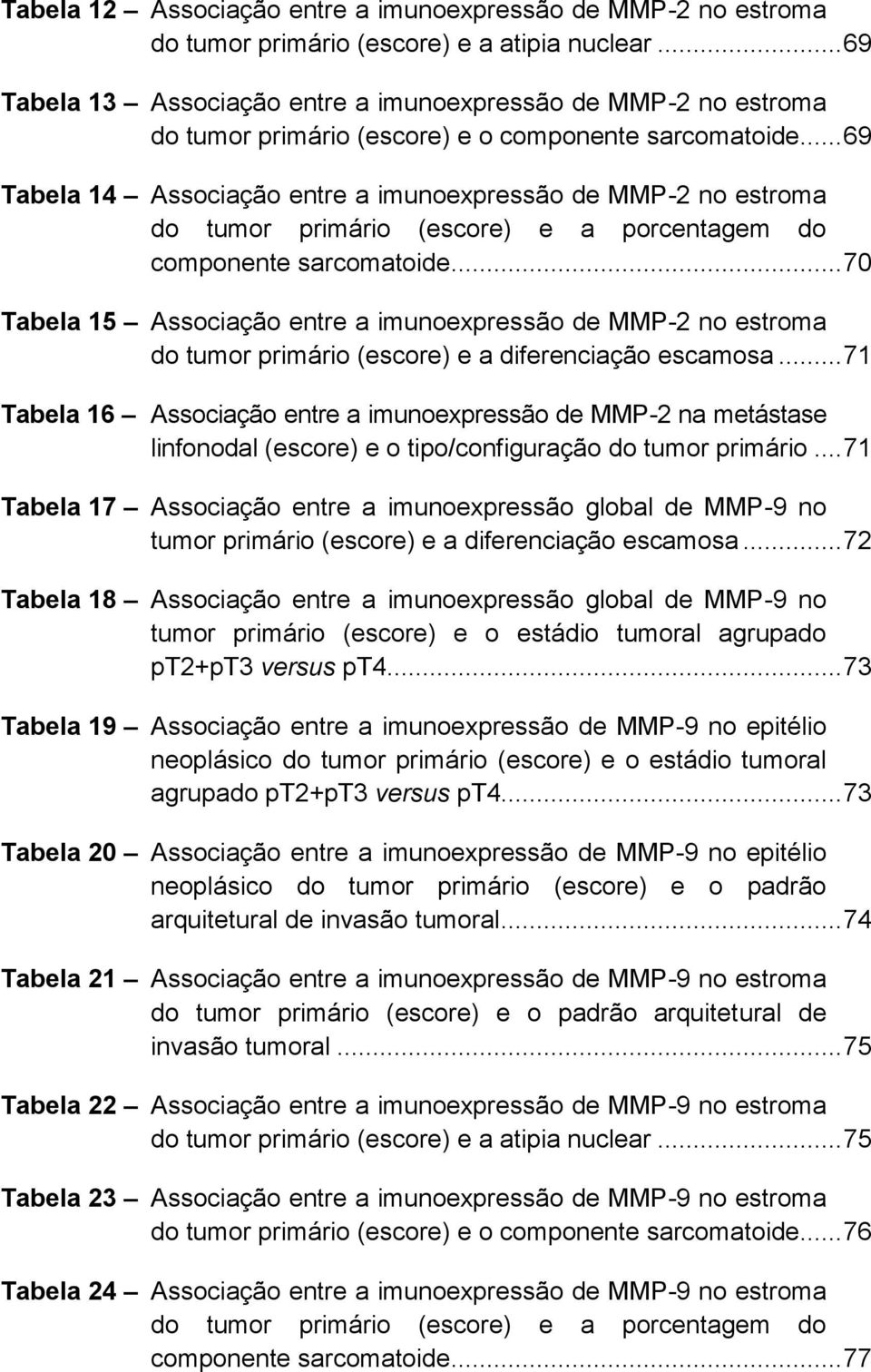 .. 69 Tabela 14 Associação entre a imunoexpressão de MMP-2 no estroma do tumor primário (escore) e a porcentagem do componente sarcomatoide.