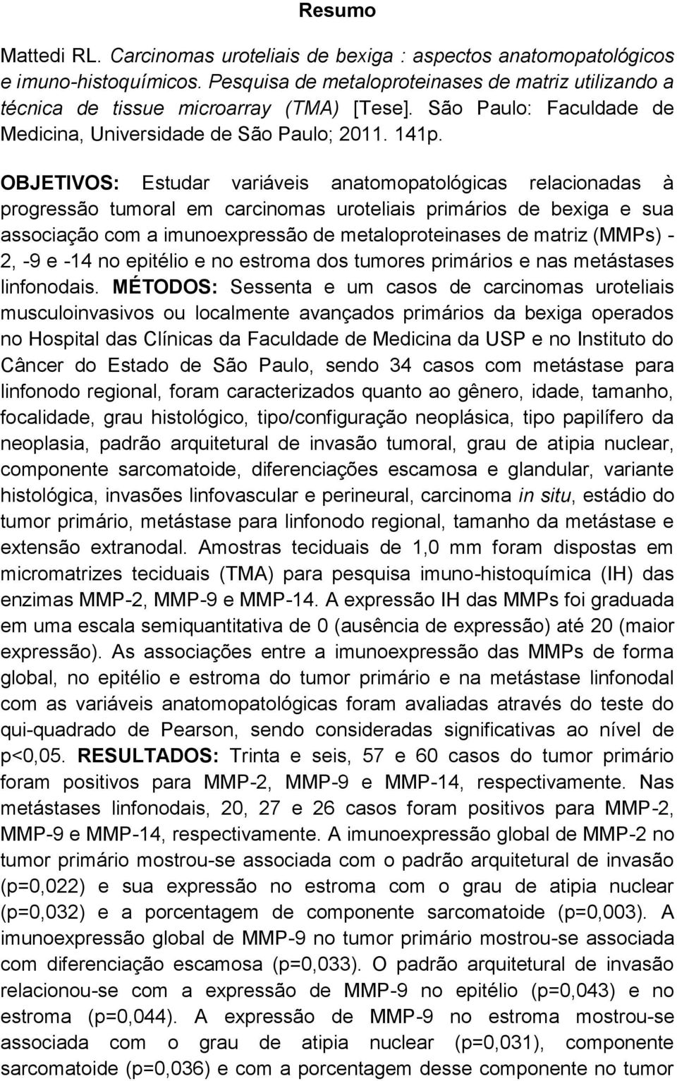 OBJETIVOS: Estudar variáveis anatomopatológicas relacionadas à progressão tumoral em carcinomas uroteliais primários de bexiga e sua associação com a imunoexpressão de metaloproteinases de matriz