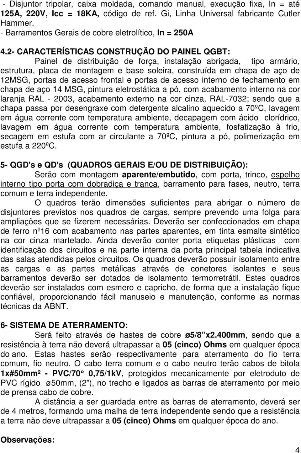 2- CARACTERÍSTICAS CONSTRUÇÃO DO PAINEL QGBT: Painel de distribuição de força, instalação abrigada, tipo armário, estrutura, placa de montagem e base soleira, construída em chapa de aço de 12MSG,