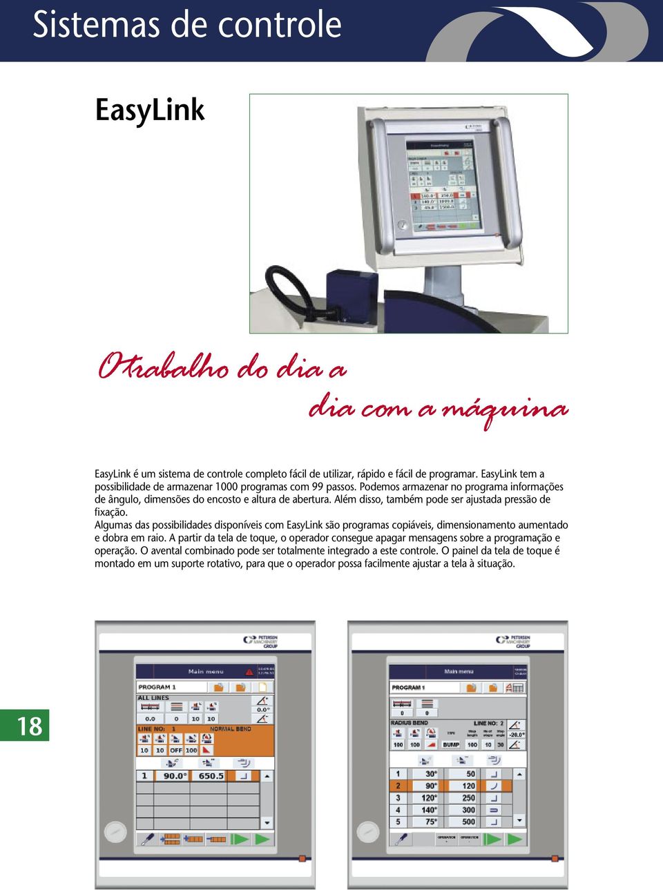 Além disso, também pode ser ajustada pressão de fixação. Algumas das possibilidades disponíveis com EasyLink são programas copiáveis, dimensionamento aumentado e dobra em raio.