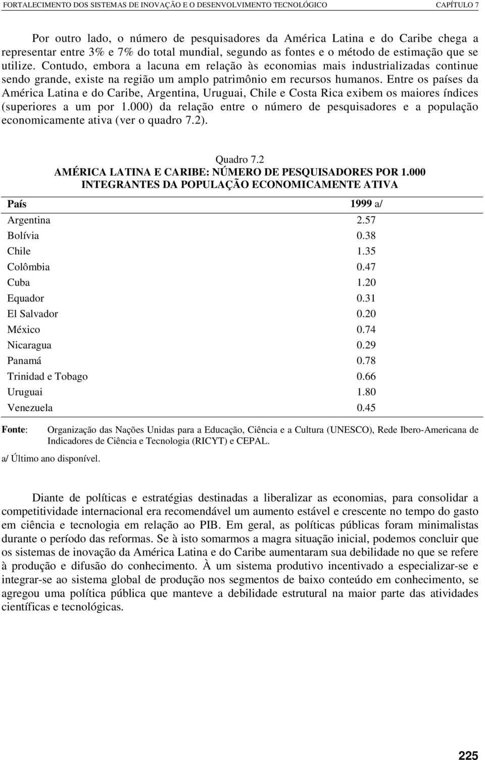 Entre os países da América Latina e do Caribe, Argentina, Uruguai, Chile e Costa Rica exibem os maiores índices (superiores a um por 1.