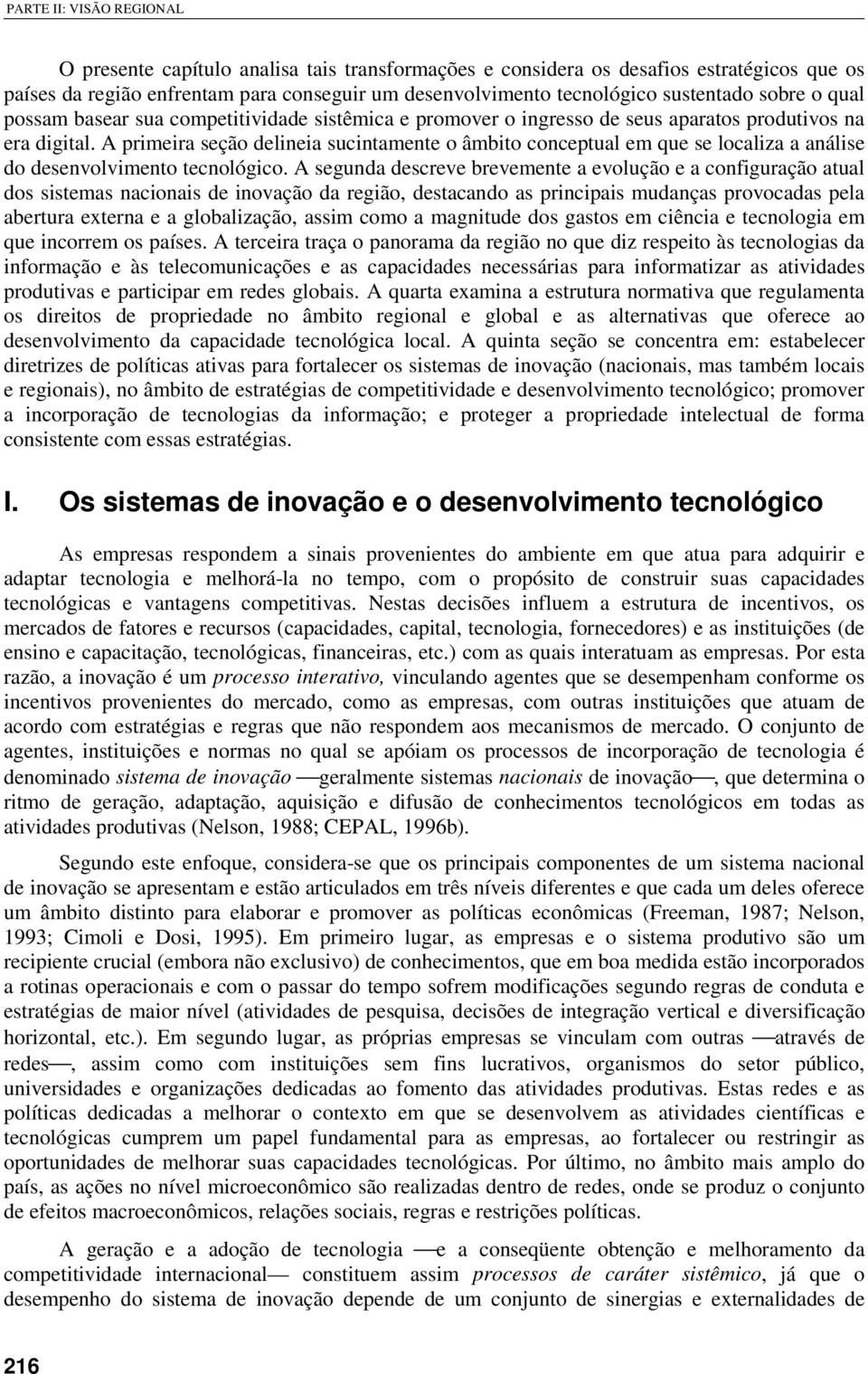 A primeira seção delineia sucintamente o âmbito conceptual em que se localiza a análise do desenvolvimento tecnológico.