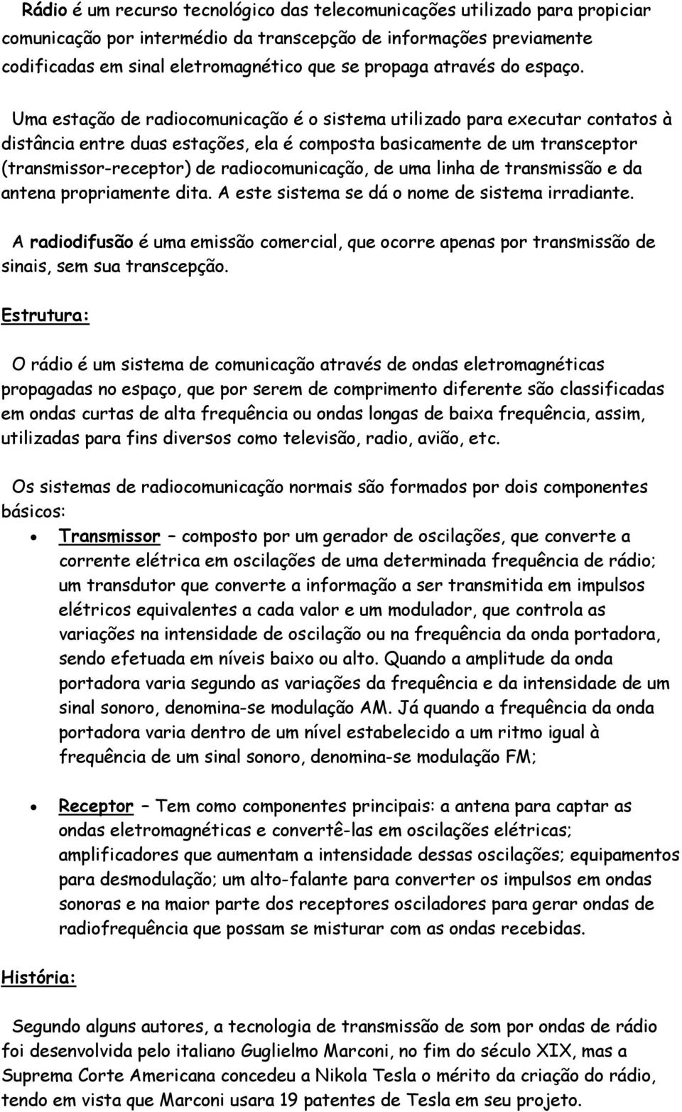 Uma estação de radiocomunicação é o sistema utilizado para executar contatos à distância entre duas estações, ela é composta basicamente de um transceptor (transmissor-receptor) de radiocomunicação,