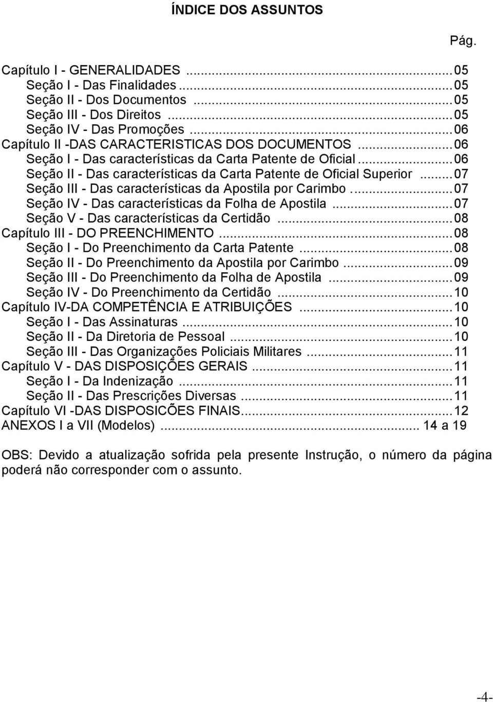 .. 07 Seção III - Das características da Apostila por Carimbo.... 07 Seção IV - Das características da Folha de Apostila... 07 Seção V - Das características da Certidão.