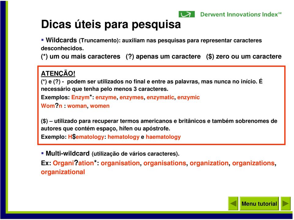 É necessário que tenha pelo menos 3 caracteres. Exemplos: Enzym*: enzyme, enzymes, enzymatic, enzymic Wom?