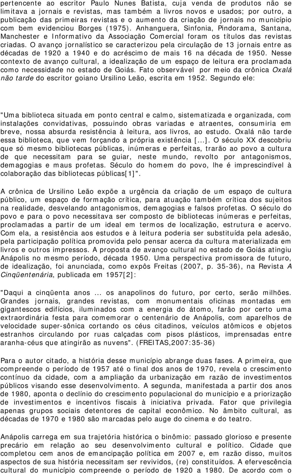 Anhanguera, Sinfonia, Pindorama, Santana, Manchester e Informativo da Associação Comercial foram os títulos das revistas criadas.