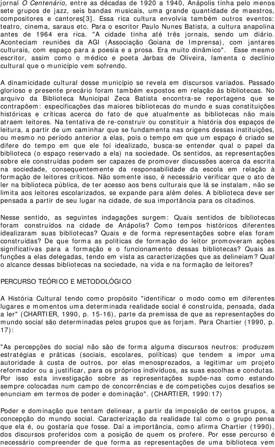 "A cidade tinha até três jornais, sendo um diário. Aconteciam reuniões da AGI (Associação Goiana de Imprensa), com jantares culturais, com espaço para a poesia e a prosa. Era muito dinâmico".