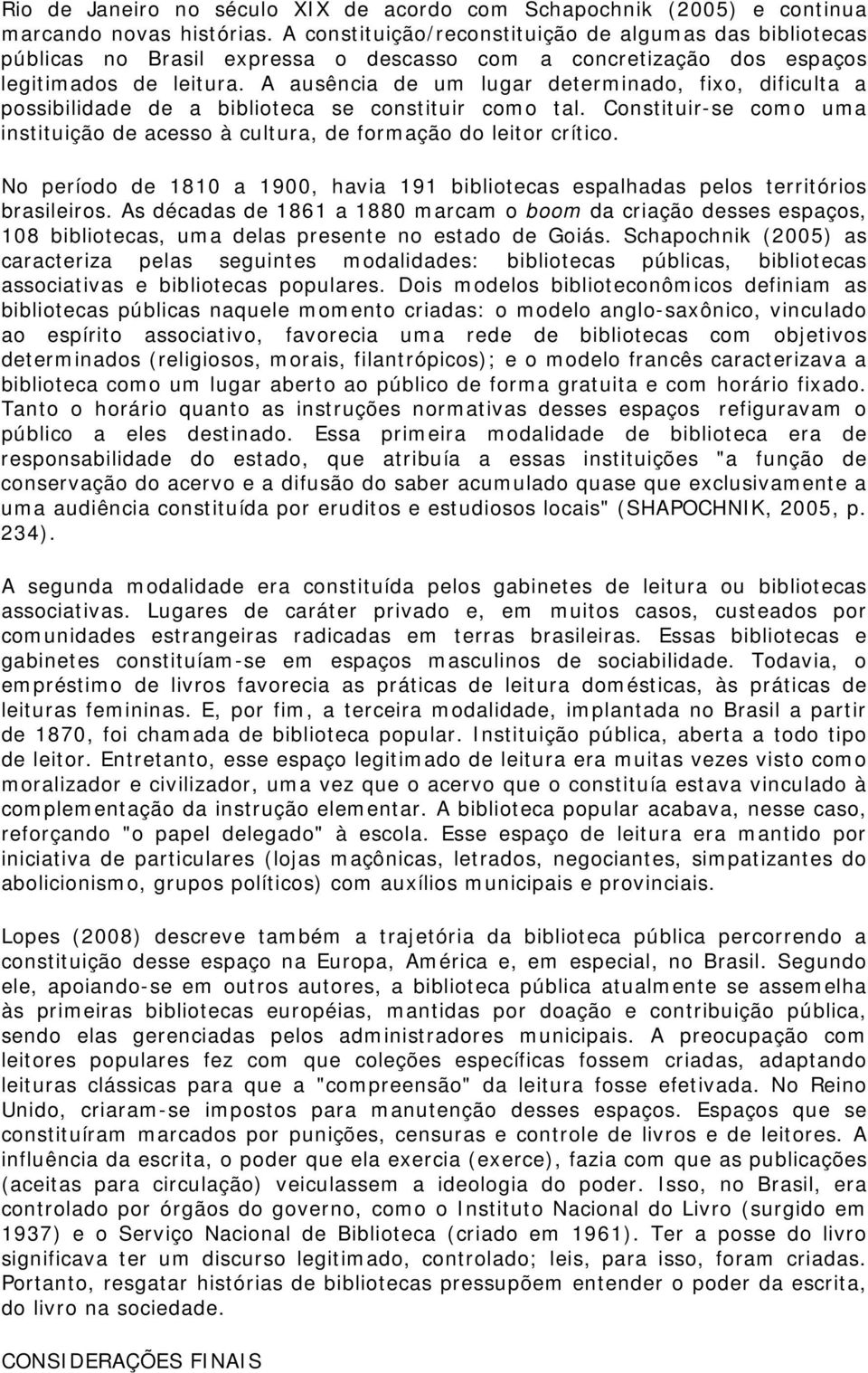 A ausência de um lugar determinado, fixo, dificulta a possibilidade de a biblioteca se constituir como tal. Constituir-se como uma instituição de acesso à cultura, de formação do leitor crítico.