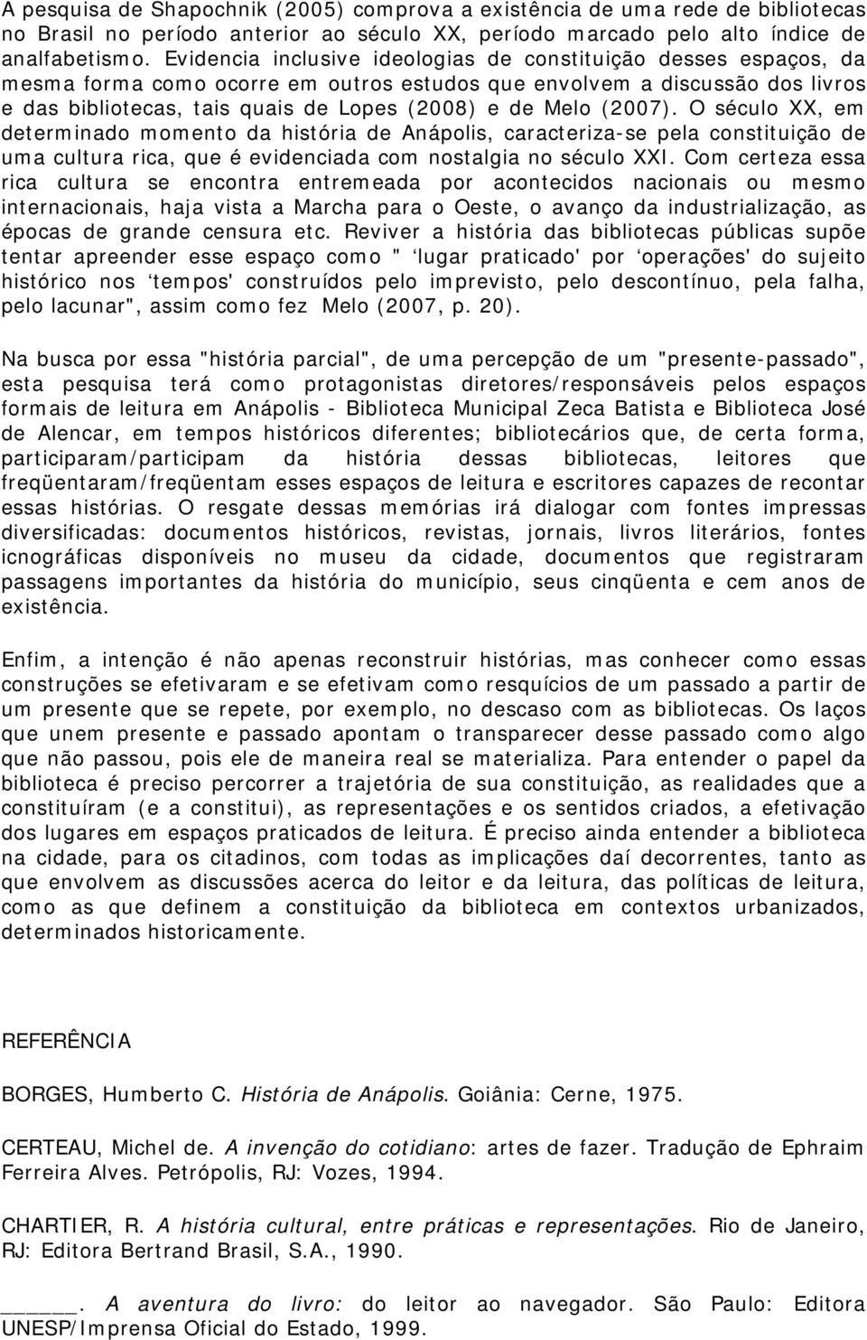 (2007). O século XX, em determinado momento da história de Anápolis, caracteriza-se pela constituição de uma cultura rica, que é evidenciada com nostalgia no século XXI.