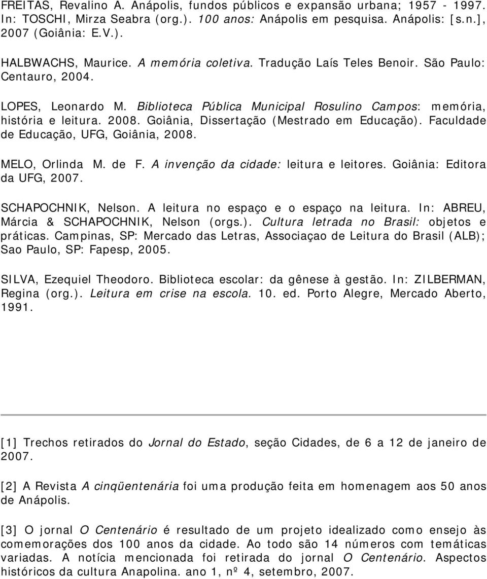 Goiânia, Dissertação (Mestrado em Educação). Faculdade de Educação, UFG, Goiânia, 2008. MELO, Orlinda M. de F. A invenção da cidade: leitura e leitores. Goiânia: Editora da UFG, 2007.