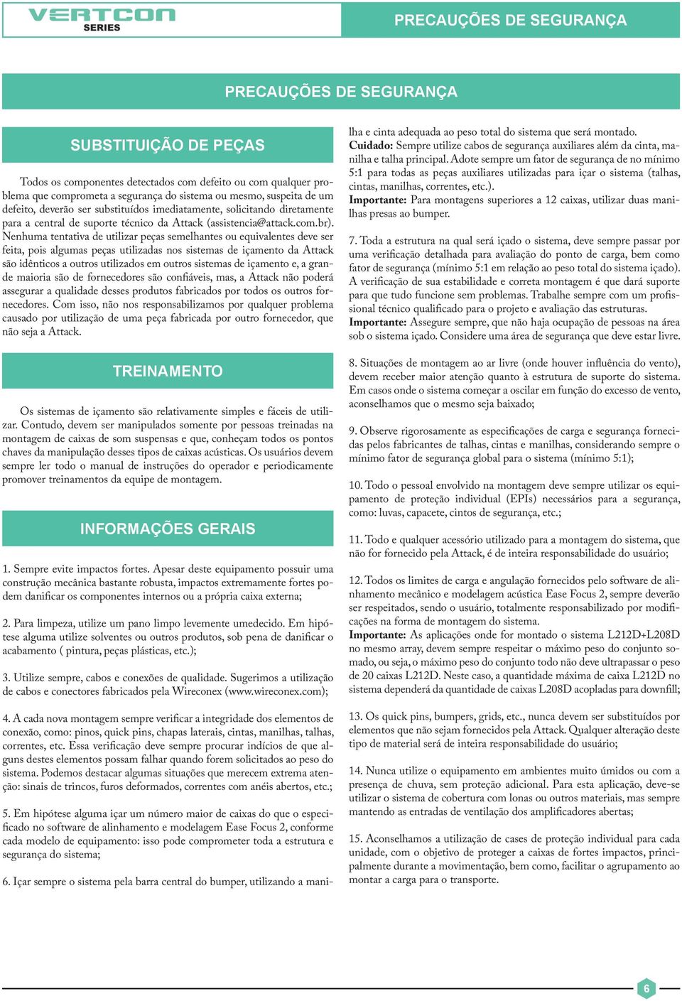 Nenhuma tentativa de utilizar peças semelhantes ou equivalentes deve ser feita, pois algumas peças utilizadas nos sistemas de içamento da Attack são idênticos a outros utilizados em outros sistemas