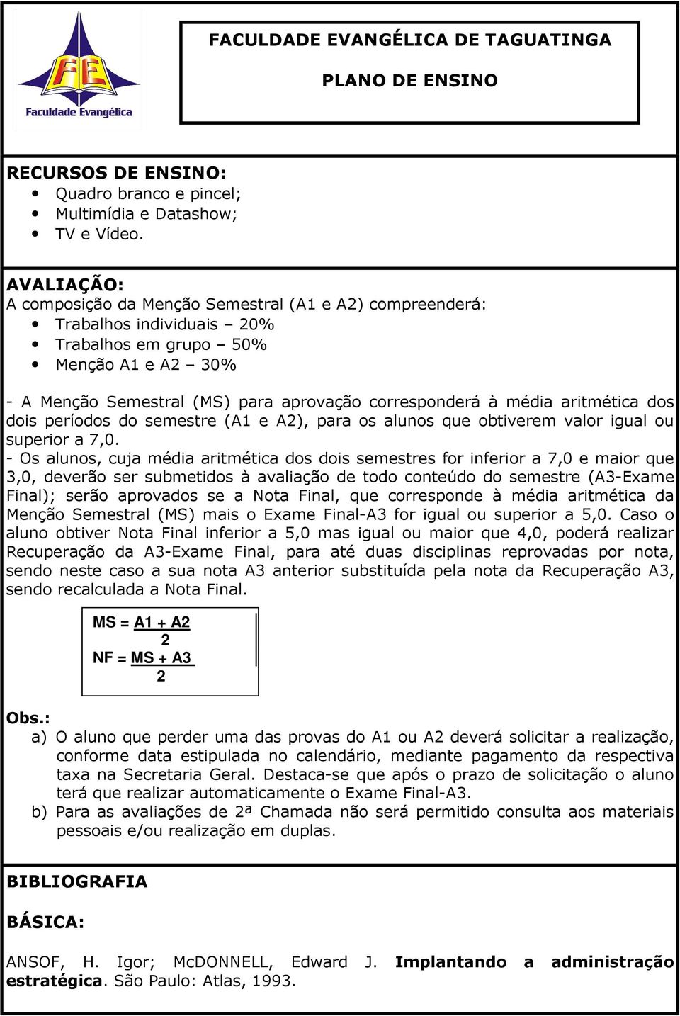 aritmética dos dois períodos do semestre (A1 e A2), para os alunos que obtiverem valor igual ou superior a 7,0.