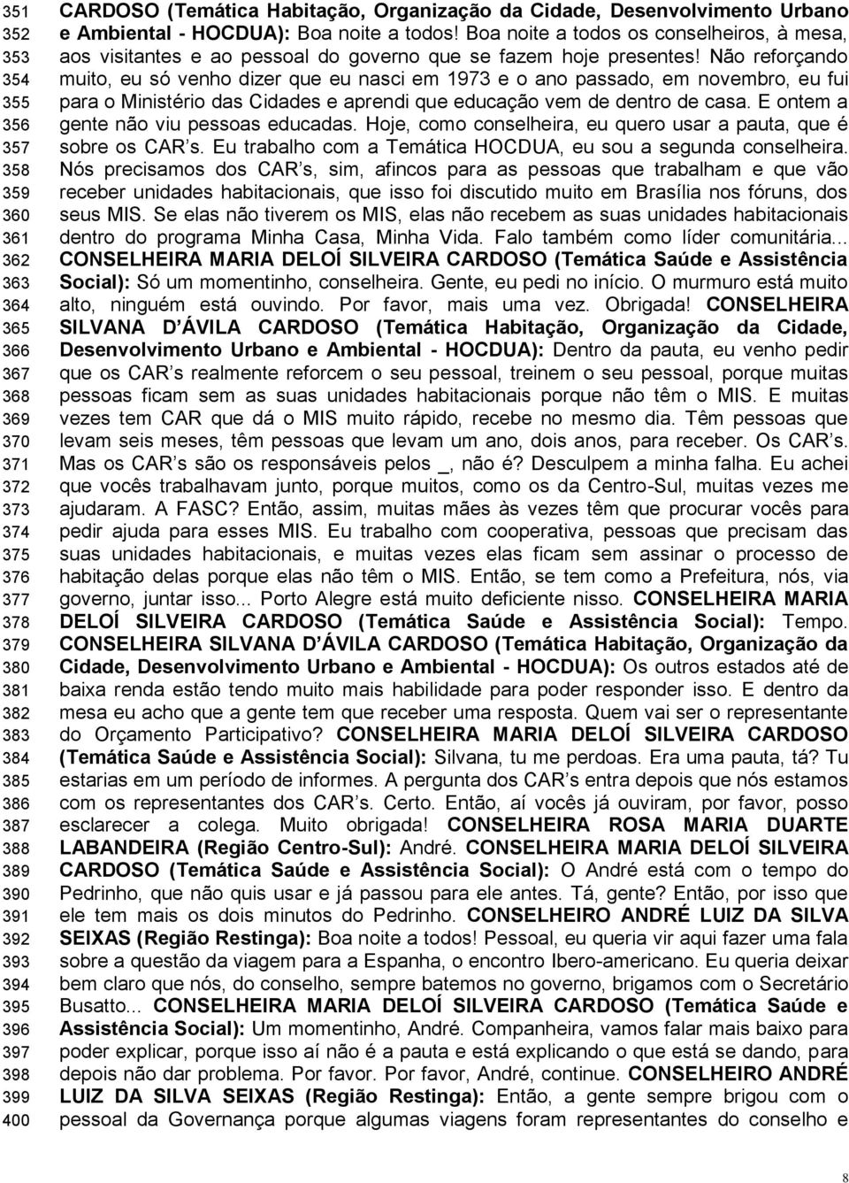 Boa noite a todos os conselheiros, à mesa, aos visitantes e ao pessoal do governo que se fazem hoje presentes!