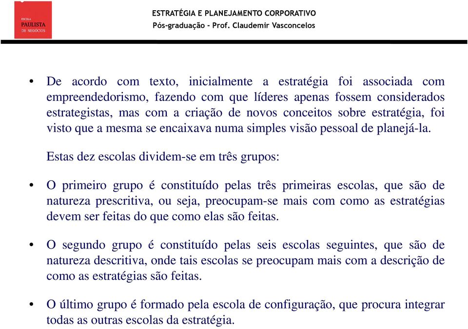 Estas dez escolas dividem-se em três grupos: O primeiro grupo é constituído pelas três primeiras escolas, que são de natureza prescritiva, ou seja, preocupam-se mais com como as estratégias devem ser