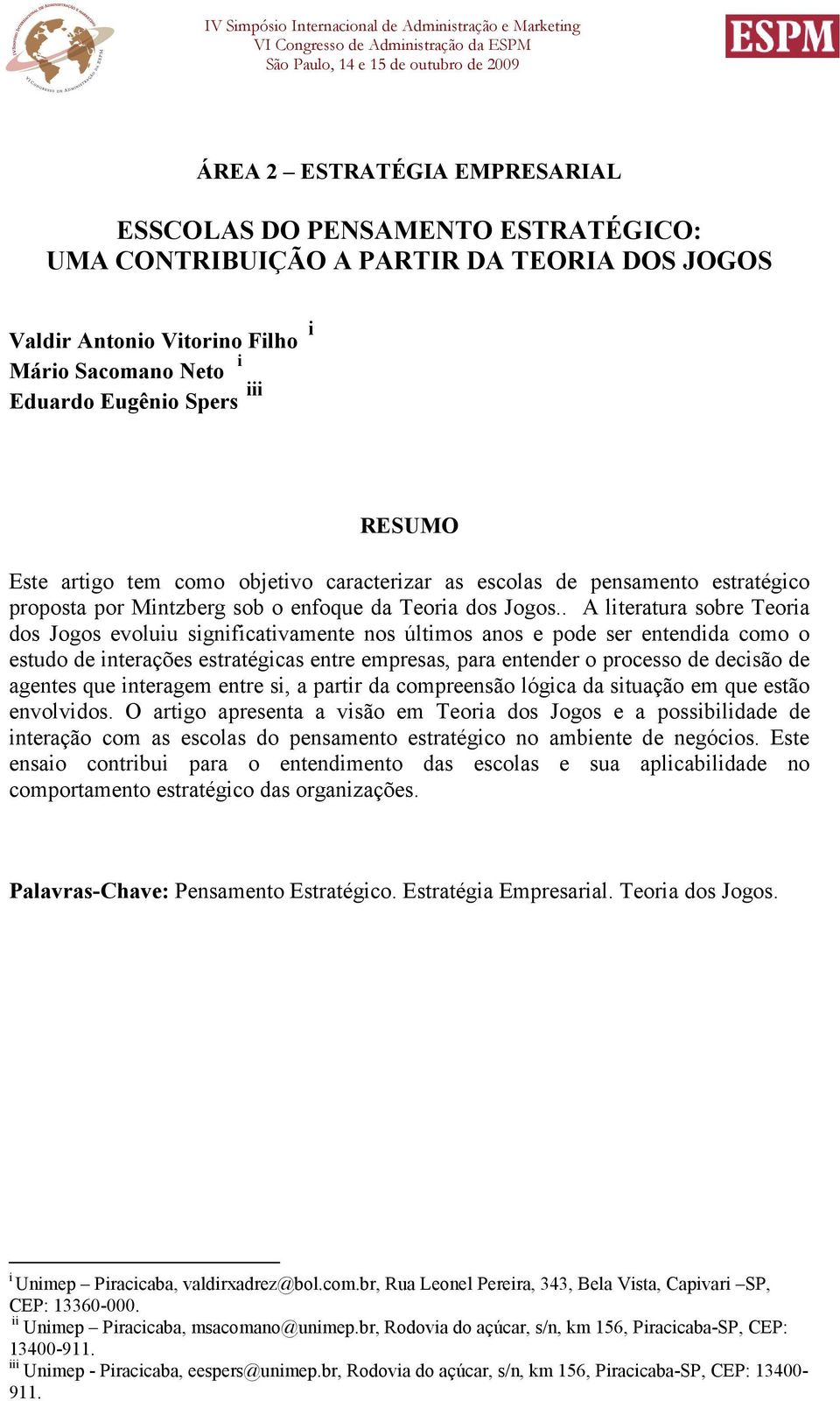 . A literatura sobre Teoria dos Jogos evoluiu significativamente nos últimos anos e pode ser entendida como o estudo de interações estratégicas entre empresas, para entender o processo de decisão de