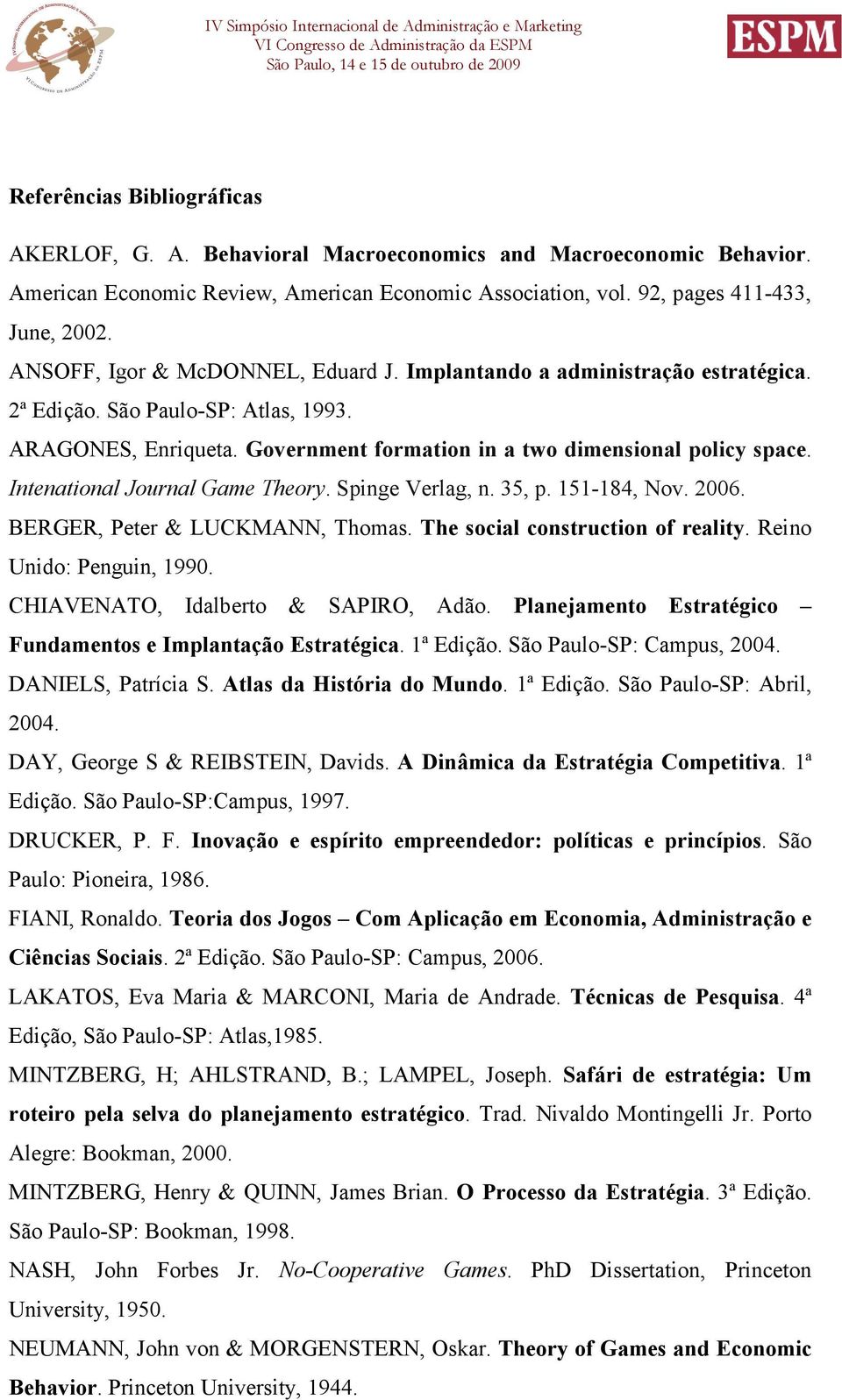 Intenational Journal Game Theory. Spinge Verlag, n. 35, p. 151-184, Nov. 2006. BERGER, Peter & LUCKMANN, Thomas. The social construction of reality. Reino Unido: Penguin, 1990.