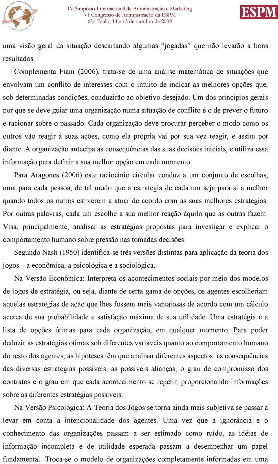 conduzirão ao objetivo desejado. Um dos princípios gerais por que se deve guiar uma organização numa situação de conflito é o de prever o futuro e racionar sobre o passado.