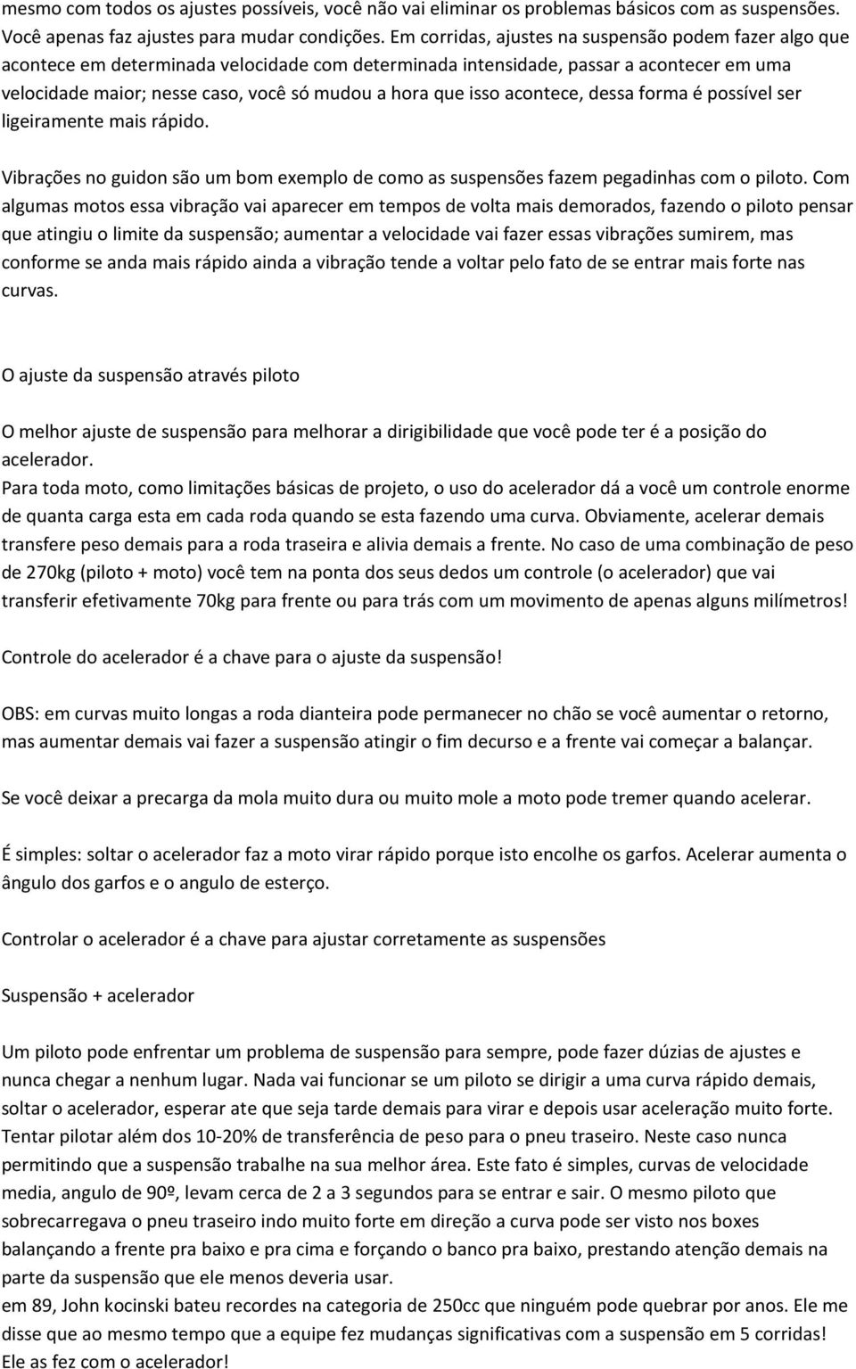 isso acontece, dessa forma é possível ser ligeiramente mais rápido. Vibrações no guidon são um bom exemplo de como as suspensões fazem pegadinhas com o piloto.