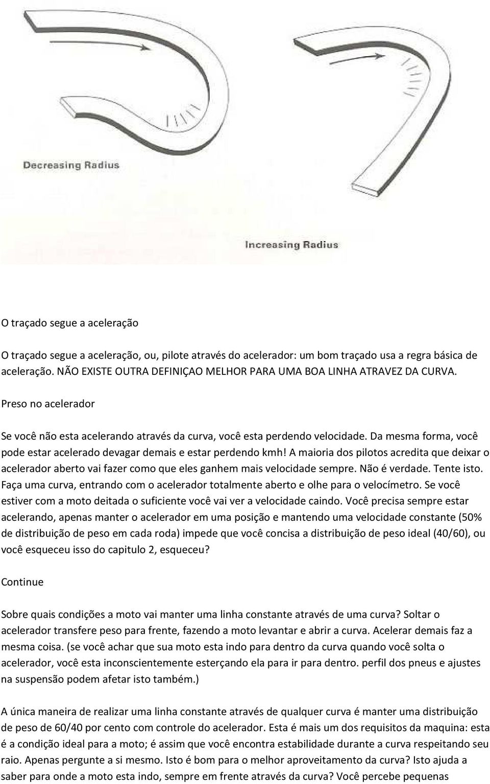 Da mesma forma, você pode estar acelerado devagar demais e estar perdendo kmh! A maioria dos pilotos acredita que deixar o acelerador aberto vai fazer como que eles ganhem mais velocidade sempre.