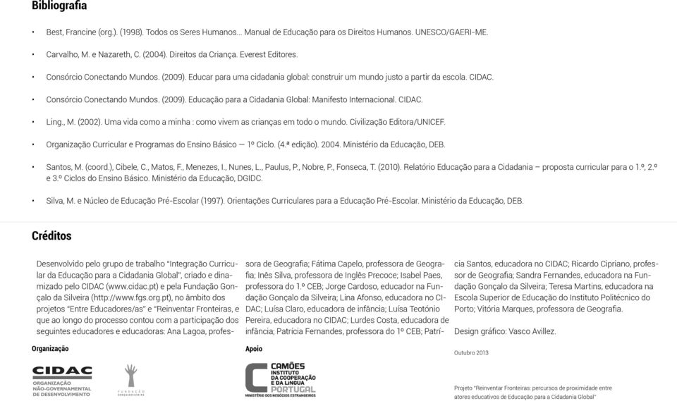 CIDAC. Ling., M. (2002). Uma vida como a minha : como vivem as crianças em todo o mundo. Civilização Editora/UNICEF. Organização Curricular e Programas do Ensino Básico 1º Ciclo. (4.ª edição). 2004.