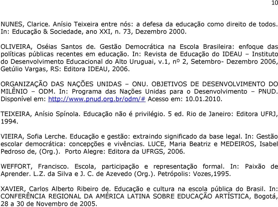 1, nº 2, Setembro- Dezembro 2006, Getúlio Vargas, RS: Editora IDEAU, 2006. ORGANIZAÇÃO DAS NAÇÕES UNIDAS ONU. OBJETIVOS DE DESENVOLVIMENTO DO MILÊNIO ODM.