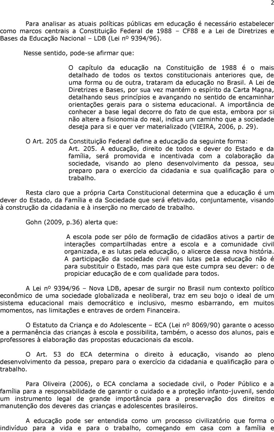 Nesse sentido, pode-se afirmar que: O capítulo da educação na Constituição de 1988 é o mais detalhado de todos os textos constitucionais anteriores que, de uma forma ou de outra, trataram da educação