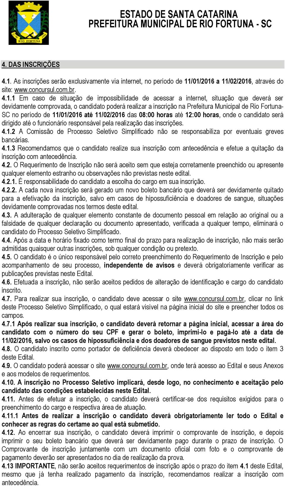 /01/2016 a 11/02/2016, através do site: www.concursul.com.br. 4.1.1 Em caso de situação de impossibilidade de acessar a internet, situação que deverá ser devidamente comprovada, o candidato poderá