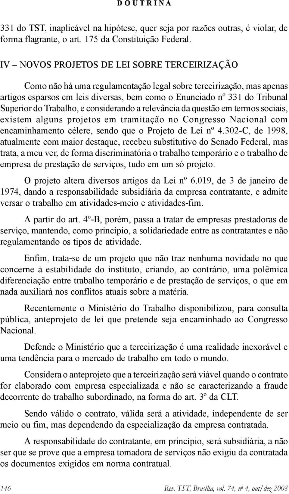 do Trabalho, e considerando a relevância da questão em termos sociais, existem alguns projetos em tramitação no Congresso Nacional com encaminhamento célere, sendo que o Projeto de Lei nº 4.