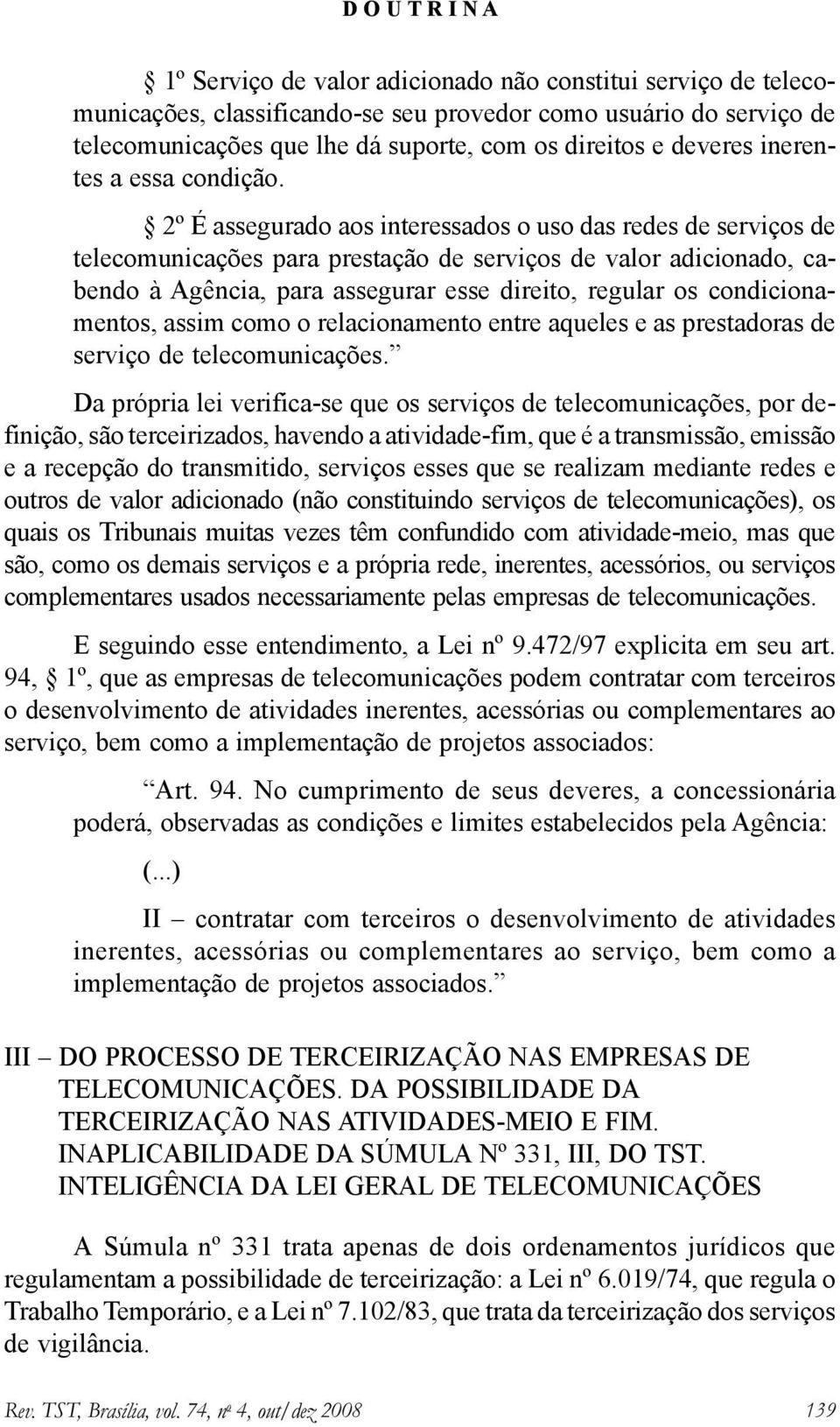 2º É assegurado aos interessados o uso das redes de serviços de telecomunicações para prestação de serviços de valor adicionado, cabendo à Agência, para assegurar esse direito, regular os