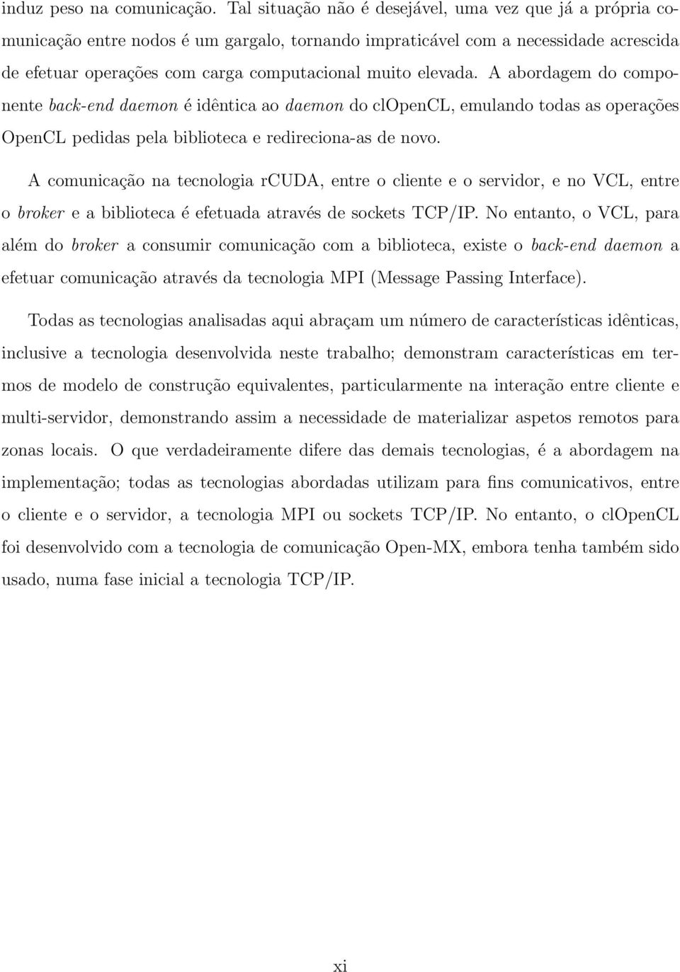 elevada. A abordagem do componente back-end daemon é idêntica ao daemon do clopencl, emulando todas as operações OpenCL pedidas pela biblioteca e redireciona-as de novo.