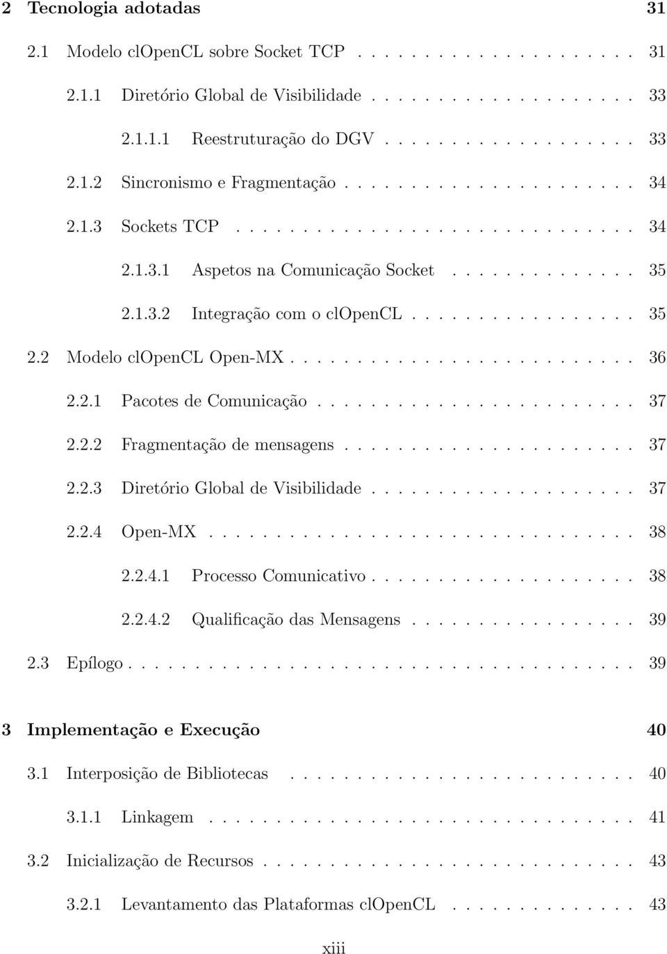 ......................... 36 2.2.1 Pacotes de Comunicação........................ 37 2.2.2 Fragmentação de mensagens...................... 37 2.2.3 Diretório Global de Visibilidade.................... 37 2.2.4 Open-MX.