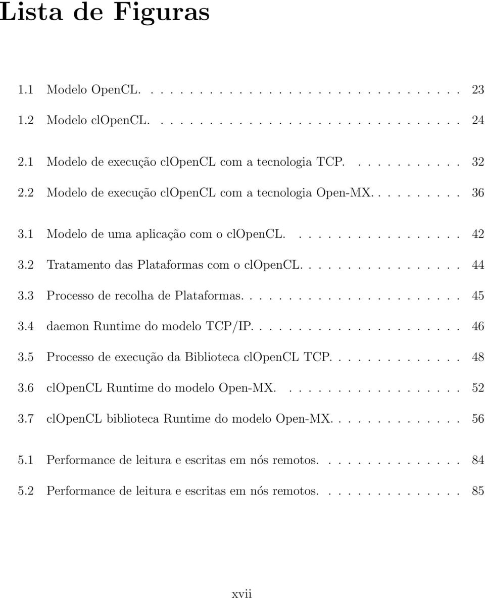 3 Processo de recolha de Plataformas....................... 45 3.4 daemon Runtime do modelo TCP/IP...................... 46 3.5 Processo de execução da Biblioteca clopencl TCP.............. 48 3.