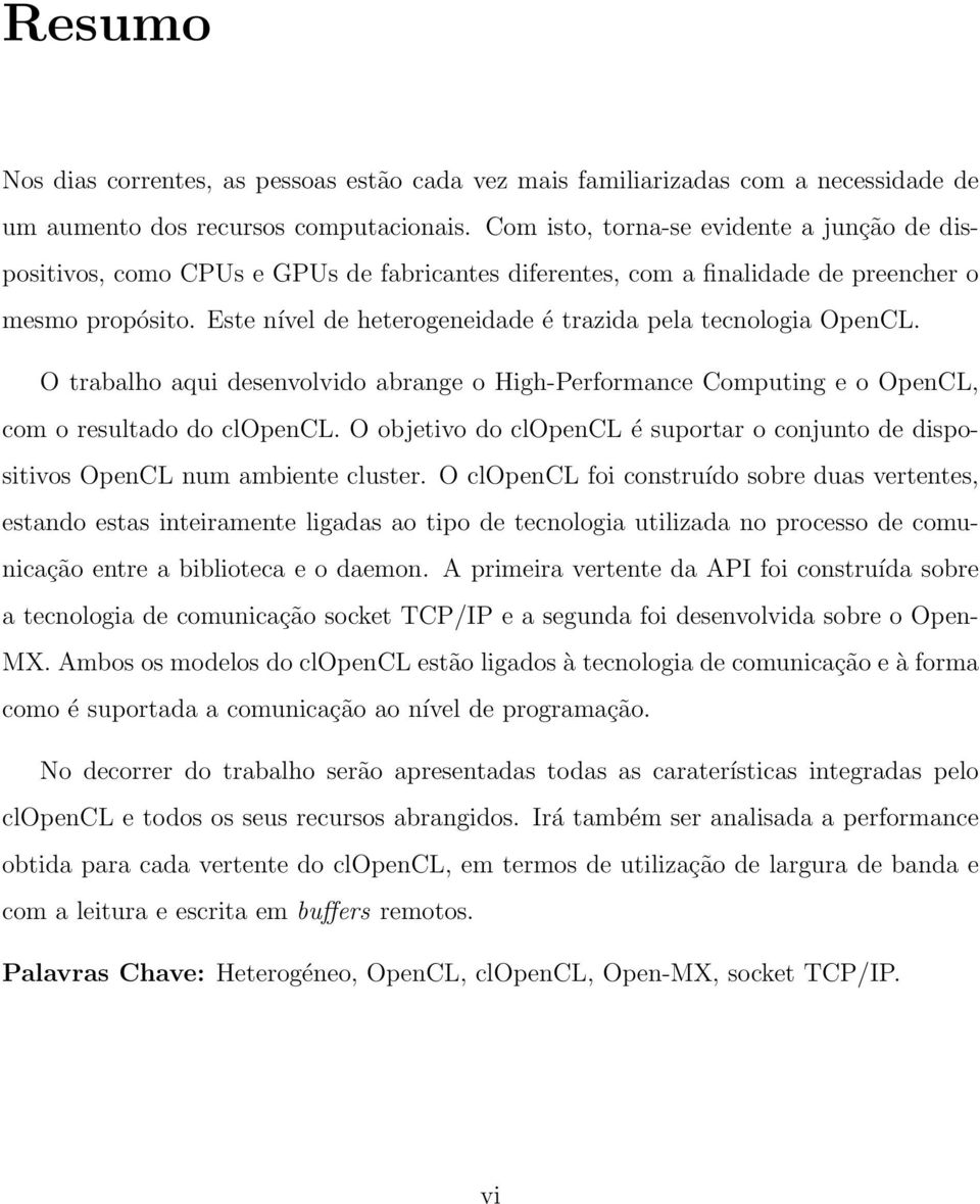 Este nível de heterogeneidade é trazida pela tecnologia OpenCL. O trabalho aqui desenvolvido abrange o High-Performance Computing e o OpenCL, com o resultado do clopencl.