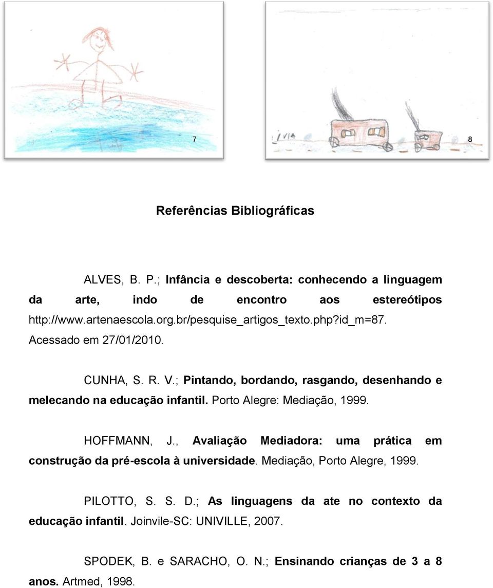 Porto Alegre: Mediação, 1999. HOFFMANN, J., Avaliação Mediadora: uma prática em construção da pré-escola à universidade. Mediação, Porto Alegre, 1999. PILOTTO, S.