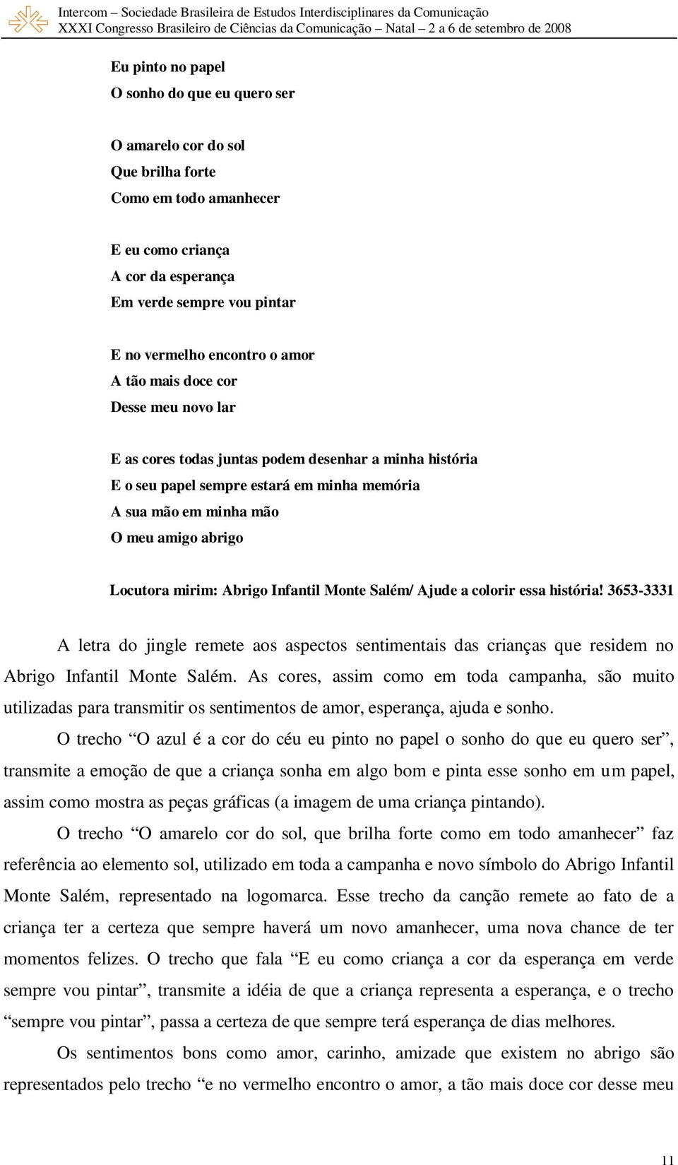 mirim: Abrigo Infantil Monte Salém/ Ajude a colorir essa história! 3653-3331 A letra do jingle remete aos aspectos sentimentais das crianças que residem no Abrigo Infantil Monte Salém.