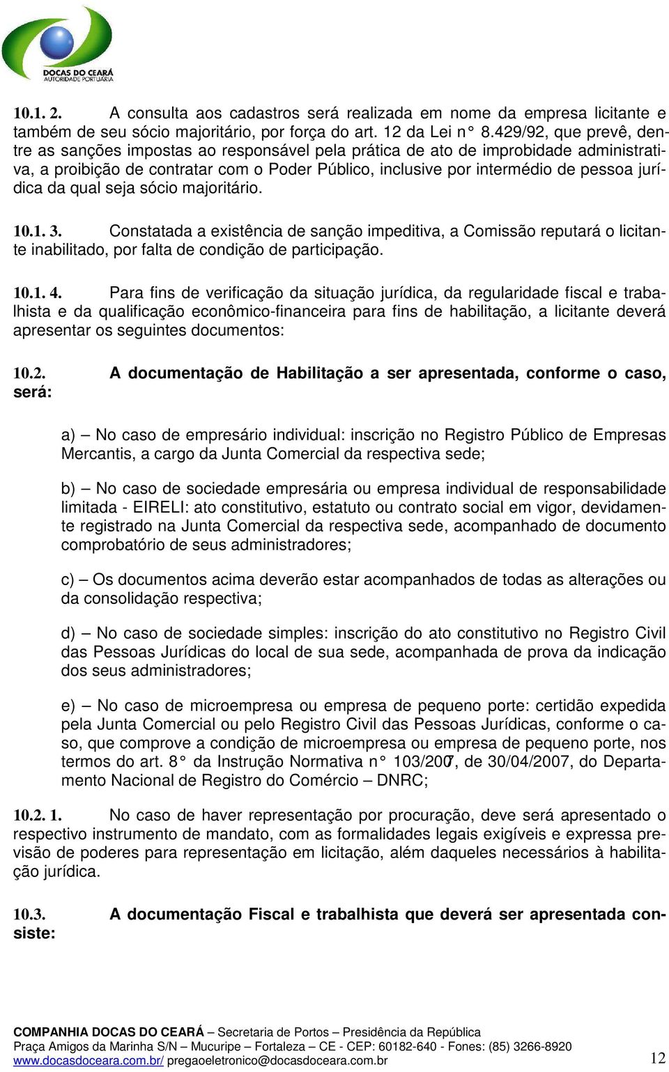 jurídica da qual seja sócio majoritário. 10.1. 3. Constatada a existência de sanção impeditiva, a Comissão reputará o licitante inabilitado, por falta de condição de participação. 10.1. 4.