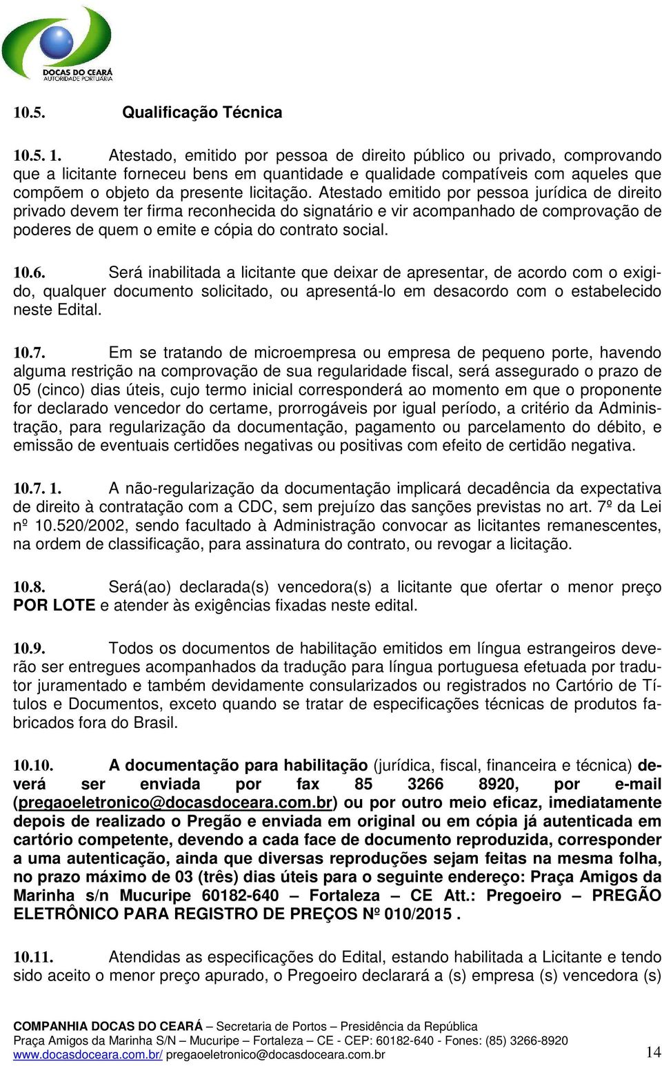 Atestado, emitido por pessoa de direito público ou privado, comprovando que a licitante forneceu bens em quantidade e qualidade compatíveis com aqueles que compõem o objeto da presente licitação.