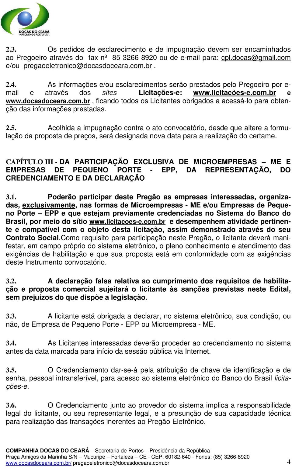 br e www.docasdoceara.com.br, ficando todos os Licitantes obrigados a acessá-lo para obtenção das informações prestadas. 2.5.