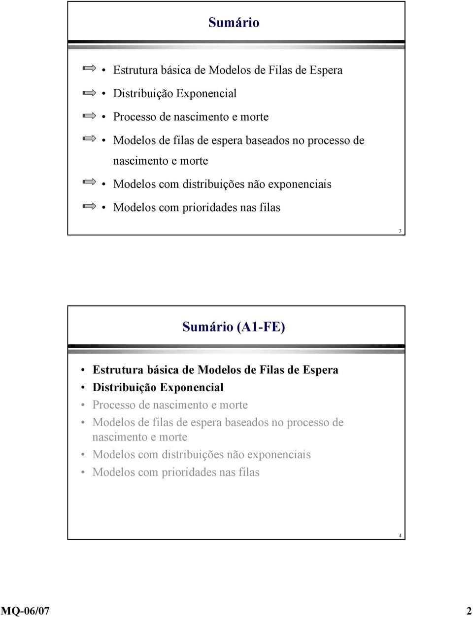 Sumário (A1-FE) Estrutura básica de Modelos de Filas de Espera Distribuição Exponencial Processo de nascimento e morte Modelos de