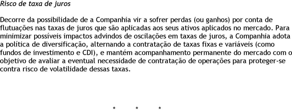 Para minimizar possíveis impactos advindos de oscilações em taxas de juros, a Companhia adota a política de diversificação, alternando a contratação