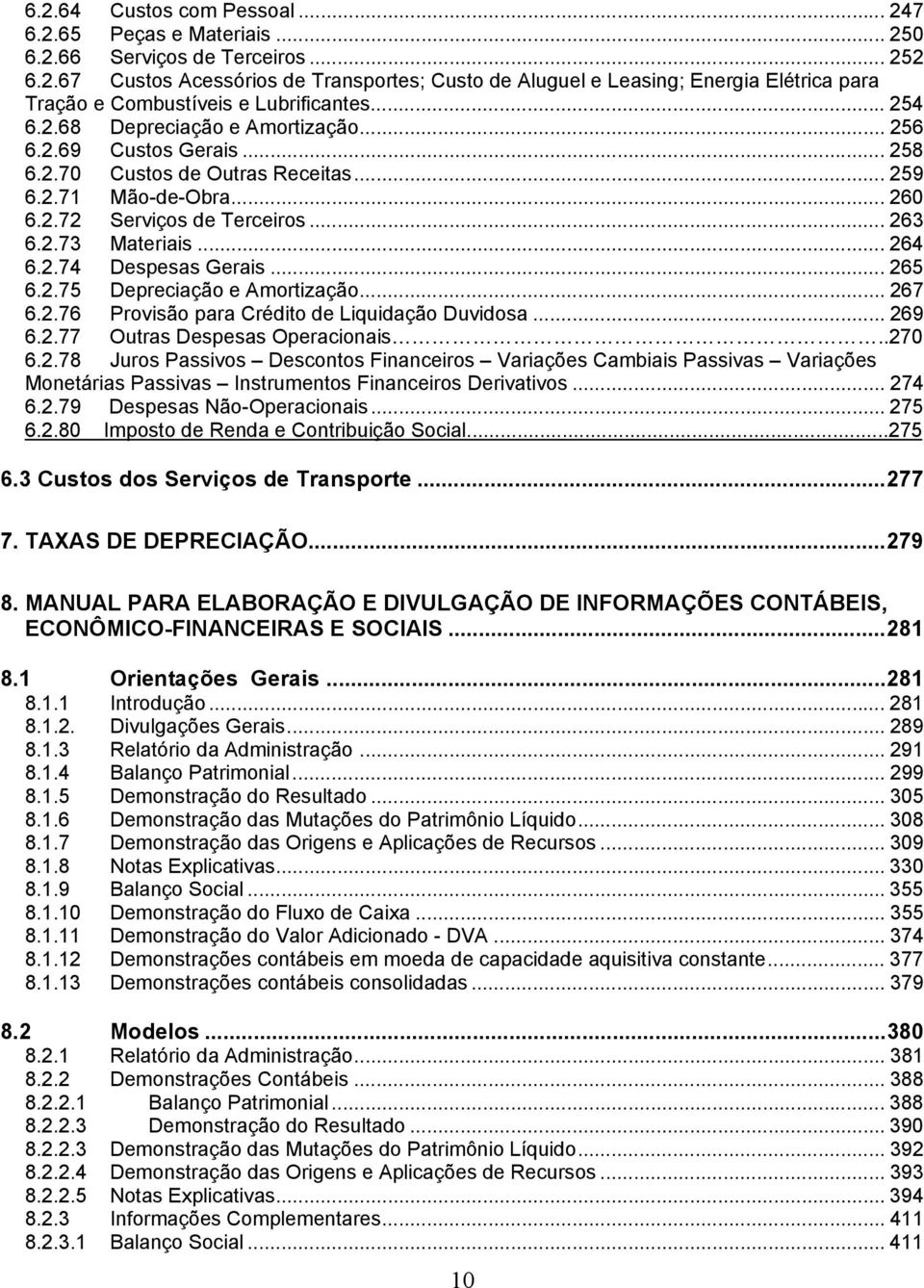 Gerais 265 6275 Depreciação e Amortização 267 6276 Provisão para Crédito de Liquidação Duvidosa 269 6277 Outras Despesas Operacionais 270 6278 Juros Passivos Descontos Financeiros Variações Cambiais