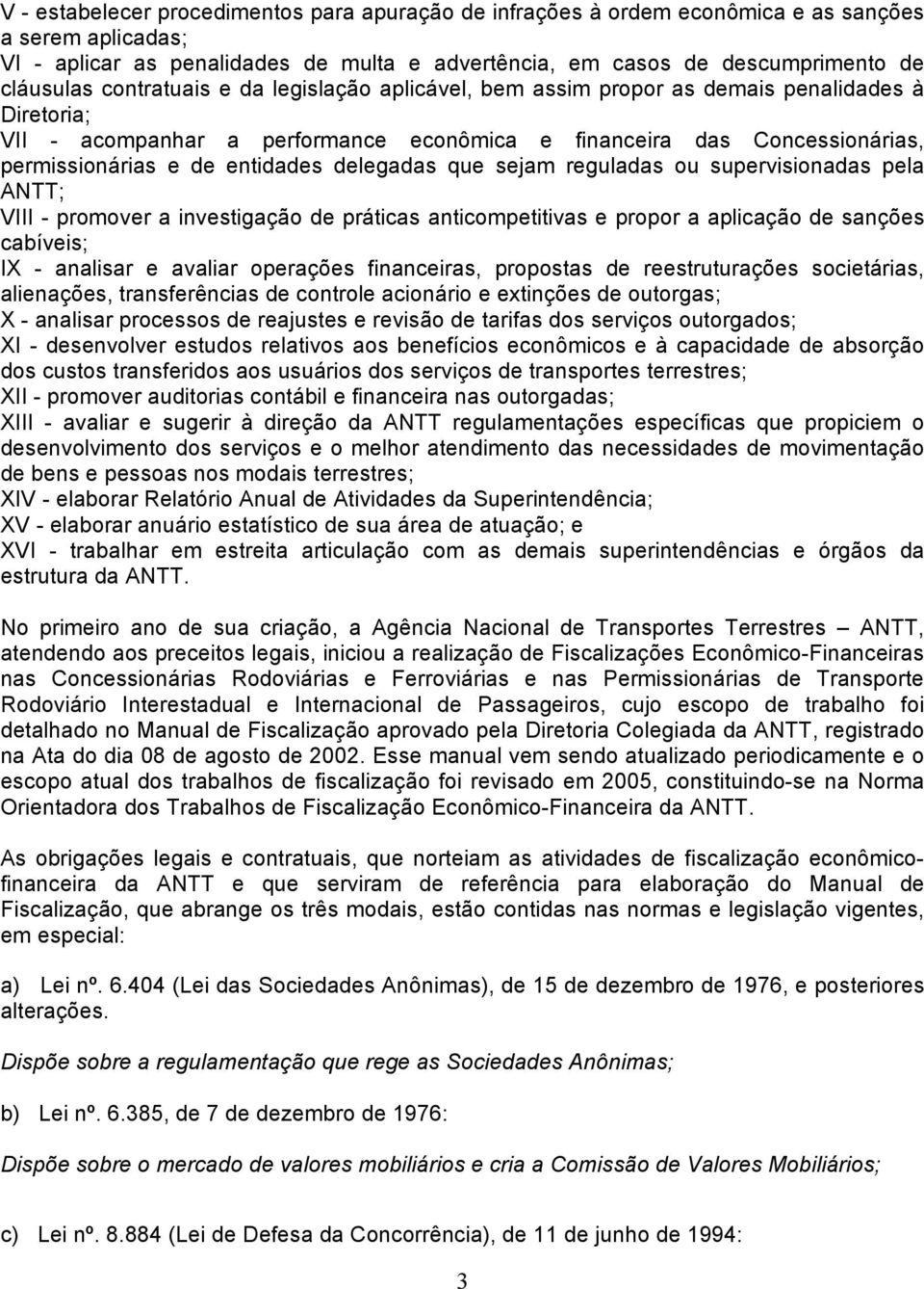 delegadas que sejam reguladas ou supervisionadas pela ANTT; VIII - promover a investigação de práticas anticompetitivas e propor a aplicação de sanções cabíveis; IX - analisar e avaliar operações