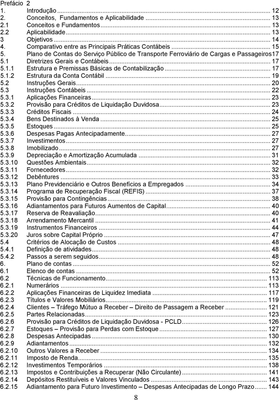 Conta Contábil 19 52 Instruções Gerais 20 53 Instruções Contábeis 22 531 Aplicações Financeiras 23 532 Provisão para Créditos de Liquidação Duvidosa 23 533 Créditos Fiscais 24 534 Bens Destinados à