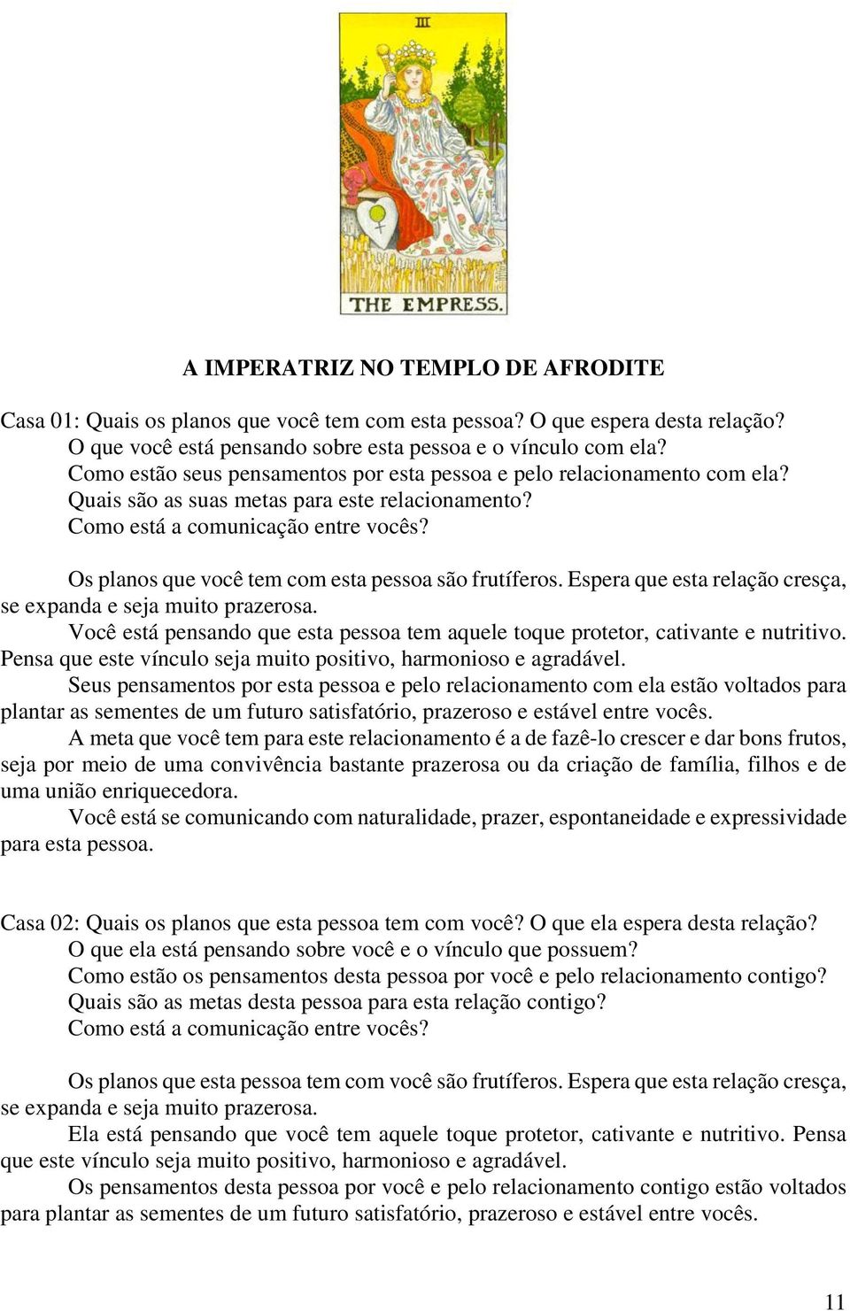 Espera que esta relação cresça, se expanda e seja muito prazerosa. Você está pensando que esta pessoa tem aquele toque protetor, cativante e nutritivo.