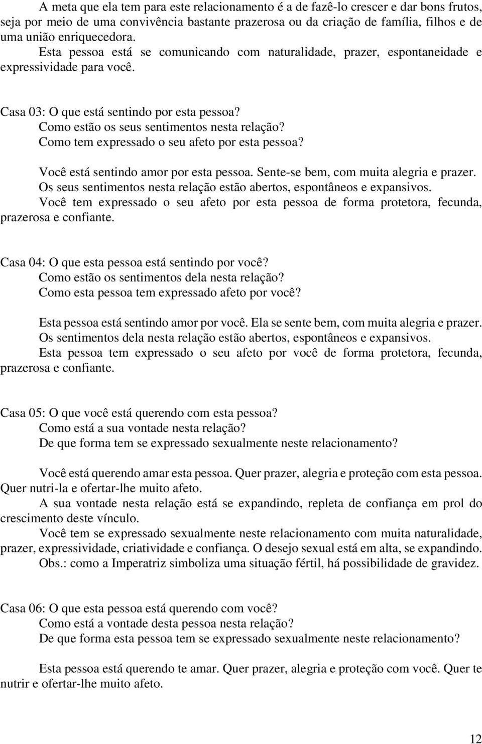 Como tem expressado o seu afeto por esta pessoa? Você está sentindo amor por esta pessoa. Sente-se bem, com muita alegria e prazer.