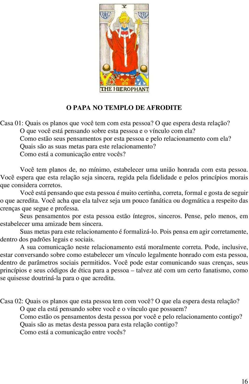 Você tem planos de, no mínimo, estabelecer uma união honrada com esta pessoa. Você espera que esta relação seja sincera, regida pela fidelidade e pelos princípios morais que considera corretos.